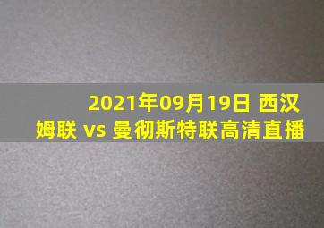 2021年09月19日 西汉姆联 vs 曼彻斯特联高清直播